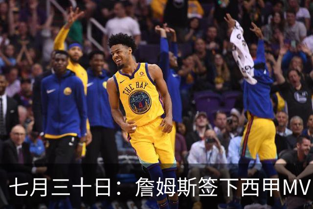 七月三十日：詹姆斯签下西甲MVP却遇阻，皇马拒绝后骑士考虑裁员